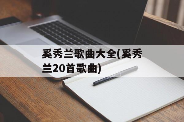 奚秀兰歌曲大全(奚秀兰20首歌曲)-第1张图片-