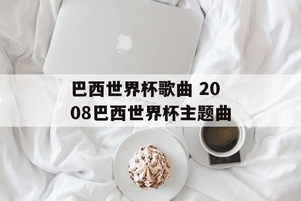 巴西世界杯歌曲 2008巴西世界杯主题曲-第1张图片-