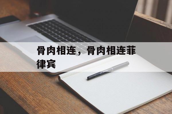 骨肉相连，骨肉相连菲律宾-第1张图片-