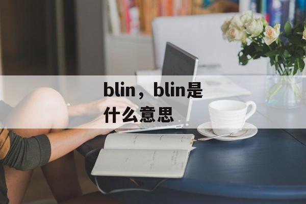 blin，blin是什么意思-第1张图片-