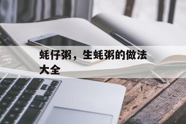 蚝仔粥，生蚝粥的做法大全-第1张图片-