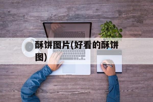 酥饼图片(好看的酥饼图)-第1张图片-
