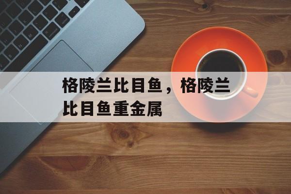 格陵兰比目鱼，格陵兰比目鱼重金属-第1张图片-