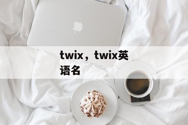 twix，twix英语名-第1张图片-