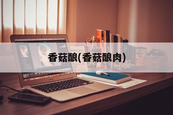 香菇酿(香菇酿肉)-第1张图片-