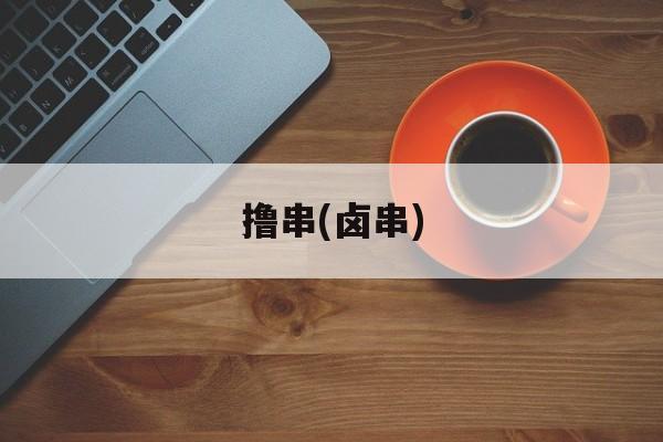撸串(卤串)-第1张图片-