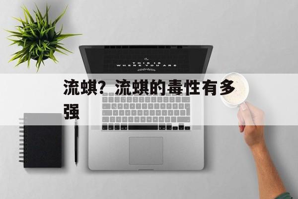 流蜞？流蜞的毒性有多强-第1张图片-