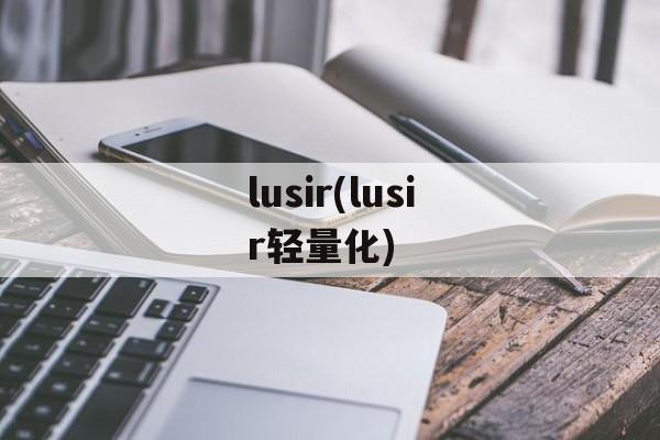 lusir(lusir轻量化)-第1张图片-