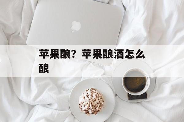苹果酿？苹果酿酒怎么酿-第1张图片-