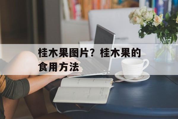 桂木果图片？桂木果的食用方法-第1张图片-