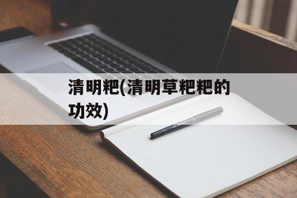清明粑(清明草粑粑的功效)-第1张图片-