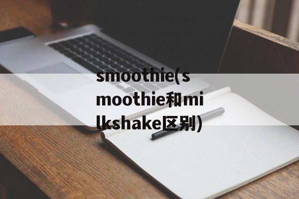 smoothie(smoothie和milkshake区别)-第1张图片-