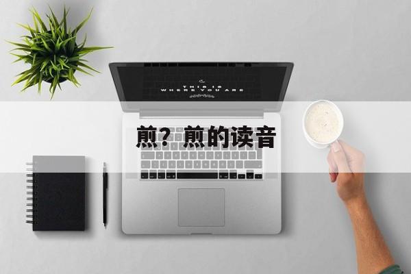 煎？煎的读音-第1张图片-