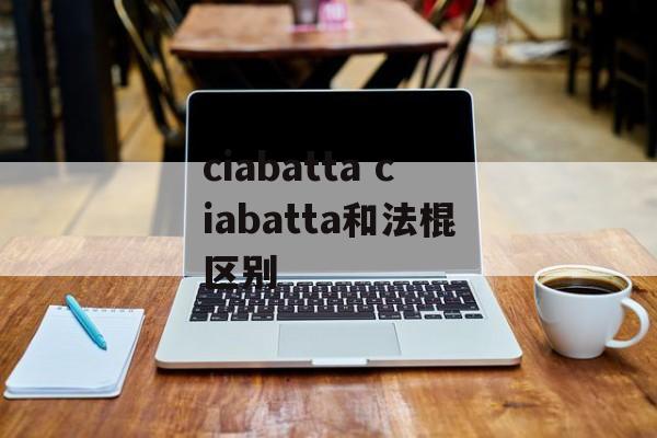 ciabatta ciabatta和法棍区别-第1张图片-