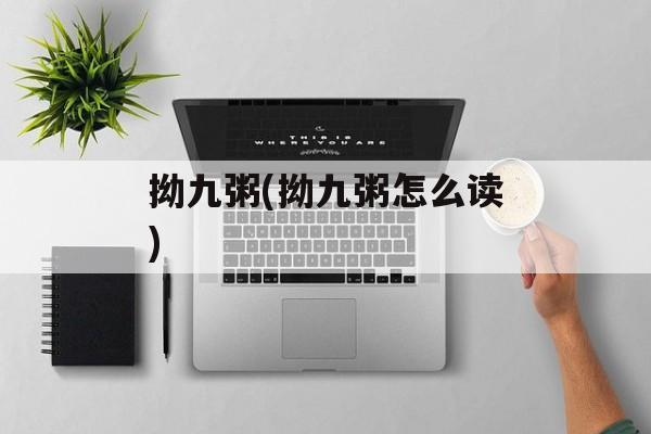 拗九粥(拗九粥怎么读)-第1张图片-