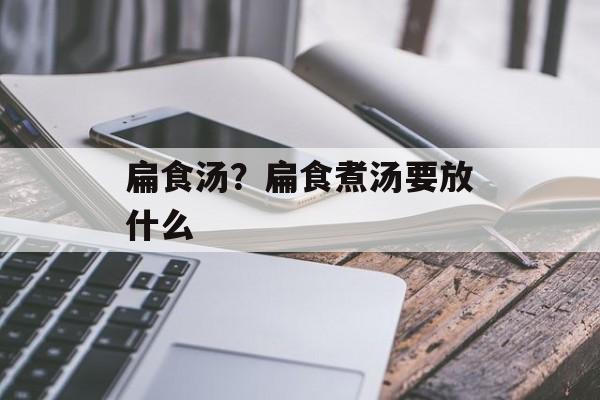扁食汤？扁食煮汤要放什么-第1张图片-