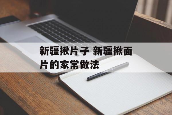 新疆揪片子 新疆揪面片的家常做法-第1张图片-
