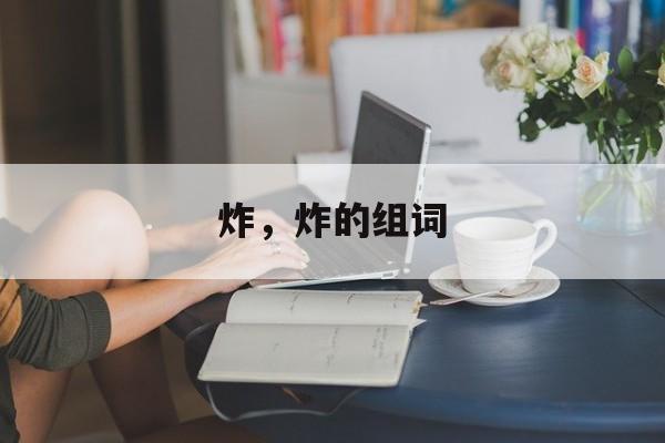 炸，炸的组词-第1张图片-