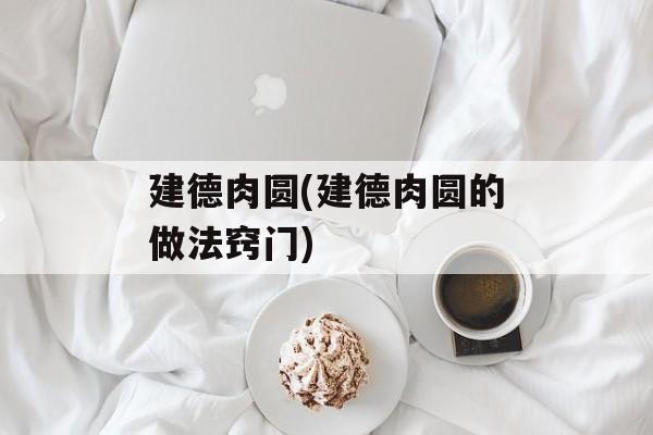 建德肉圆(建德肉圆的做法窍门)-第1张图片-
