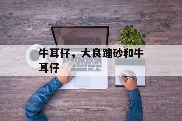 牛耳仔，大良蹦砂和牛耳仔-第1张图片-