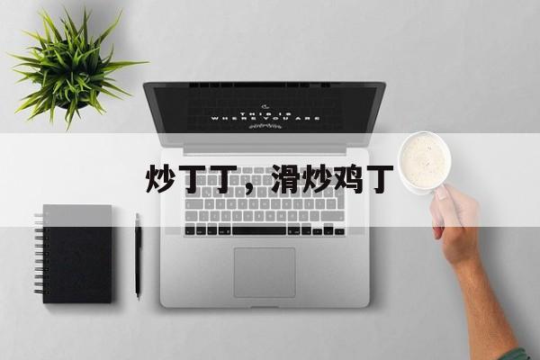 炒丁丁，滑炒鸡丁-第1张图片-