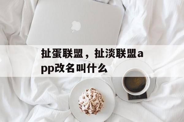 扯蛋联盟，扯淡联盟app改名叫什么-第1张图片-