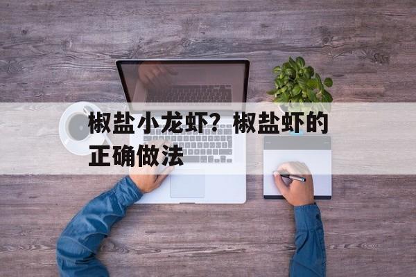 椒盐小龙虾？椒盐虾的正确做法-第1张图片-