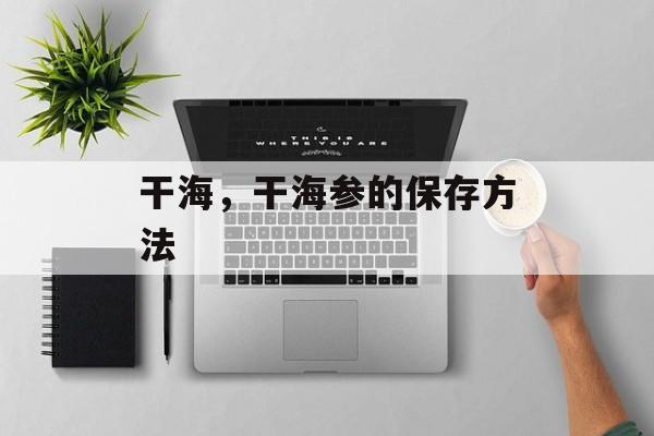 干海，干海参的保存方法-第1张图片-