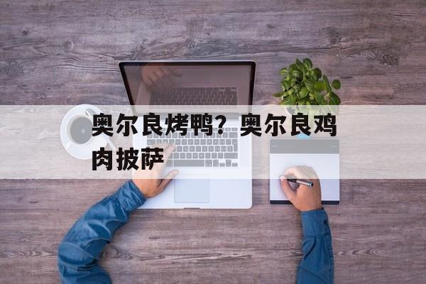 奥尔良烤鸭？奥尔良鸡肉披萨-第1张图片-