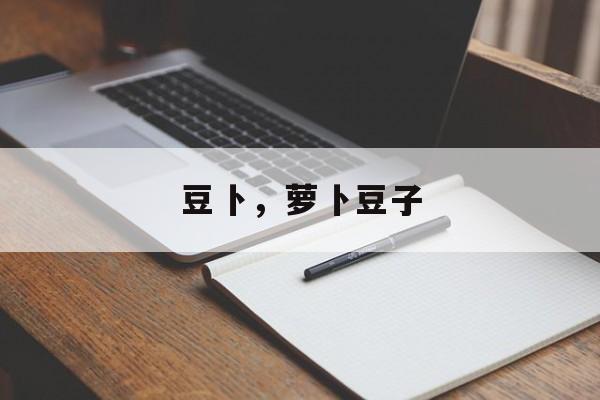 豆卜，萝卜豆子-第1张图片-
