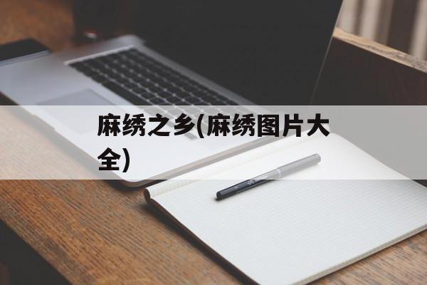 麻绣之乡(麻绣图片大全)-第1张图片-