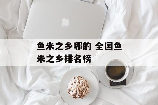 鱼米之乡哪的 全国鱼米之乡排名榜-第1张图片-