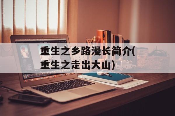 重生之乡路漫长简介(重生之走出大山)-第1张图片-