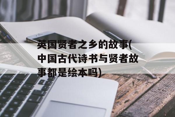 英国贤者之乡的故事(中国古代诗书与贤者故事都是绘本吗)-第1张图片-