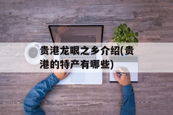 贵港龙眼之乡介绍(贵港的特产有哪些)-第1张图片-