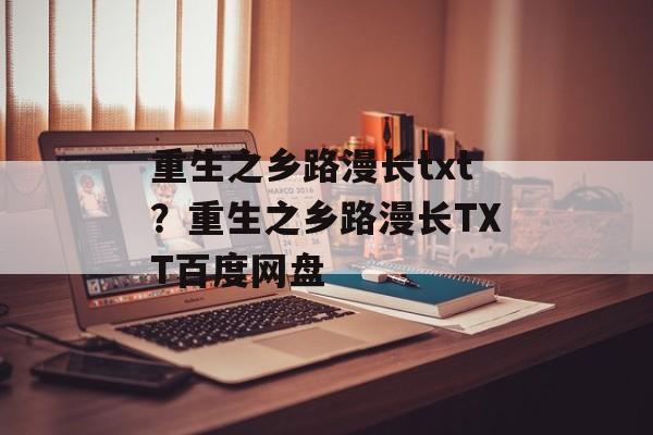 重生之乡路漫长txt？重生之乡路漫长TXT百度网盘-第1张图片-