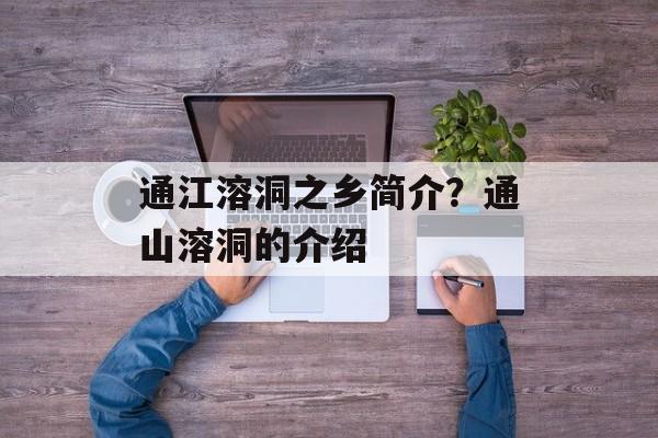通江溶洞之乡简介？通山溶洞的介绍-第1张图片-