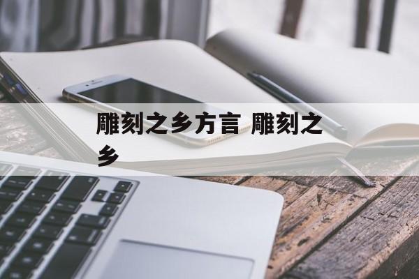 雕刻之乡方言 雕刻之乡-第1张图片-