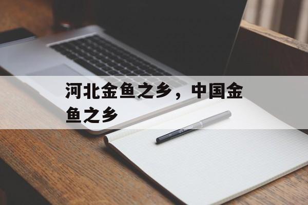 河北金鱼之乡，中国金鱼之乡-第1张图片-