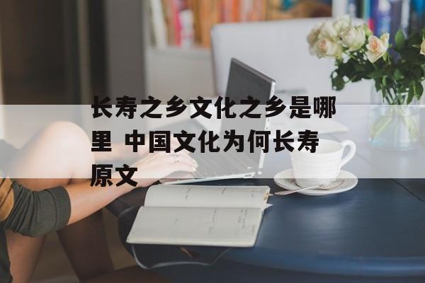 长寿之乡文化之乡是哪里 中国文化为何长寿原文-第1张图片-