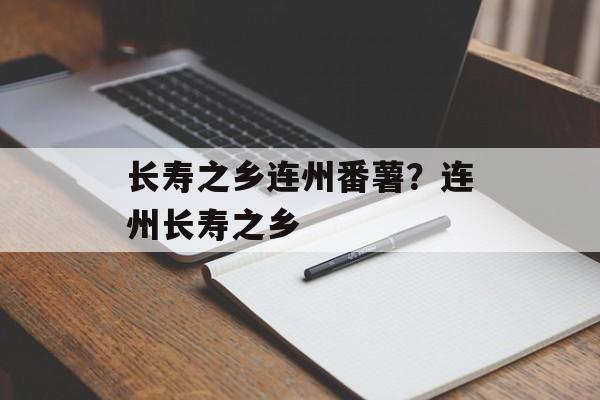 长寿之乡连州番薯？连州长寿之乡-第1张图片-
