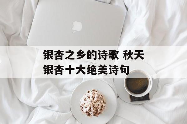 银杏之乡的诗歌 秋天银杏十大绝美诗句-第1张图片-