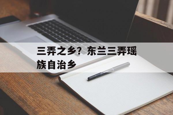 三弄之乡？东兰三弄瑶族自治乡-第1张图片-