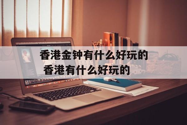 香港金钟有什么好玩的 香港有什么好玩的-第1张图片-