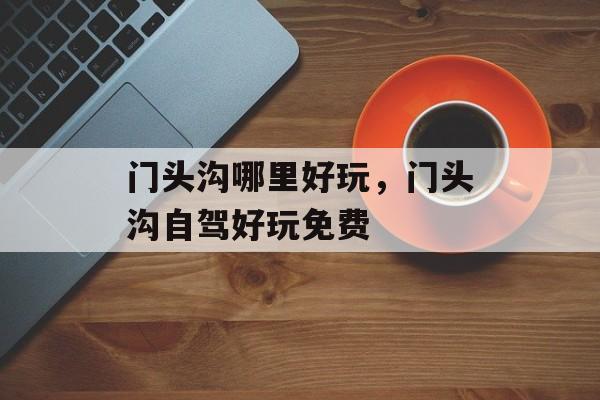 门头沟哪里好玩，门头沟自驾好玩免费-第1张图片-