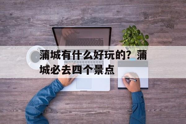 蒲城有什么好玩的？蒲城必去四个景点-第1张图片-