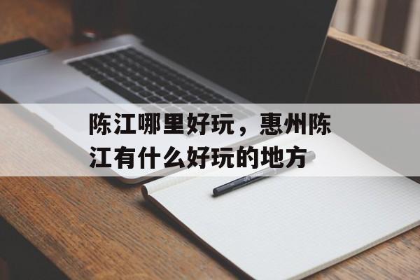 陈江哪里好玩，惠州陈江有什么好玩的地方-第1张图片-