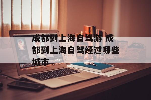 成都到上海自驾游 成都到上海自驾经过哪些城市-第1张图片-