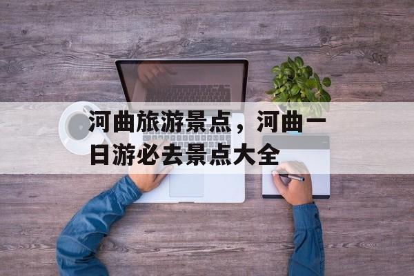 河曲旅游景点，河曲一日游必去景点大全-第1张图片-