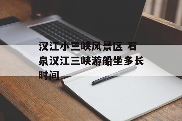 汉江小三峡风景区 石泉汉江三峡游船坐多长时间-第1张图片-
